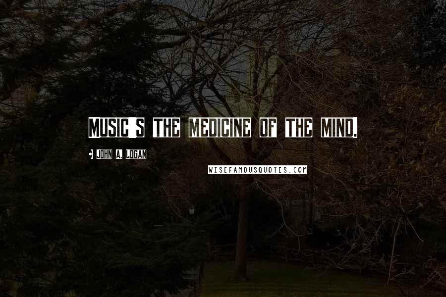 John A. Logan Quotes: Music's the medicine of the mind.