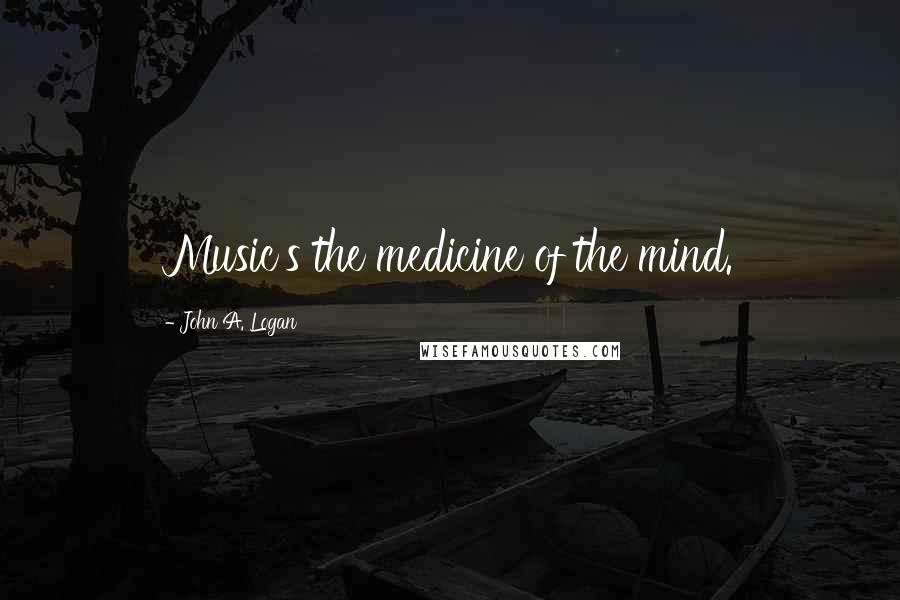 John A. Logan Quotes: Music's the medicine of the mind.