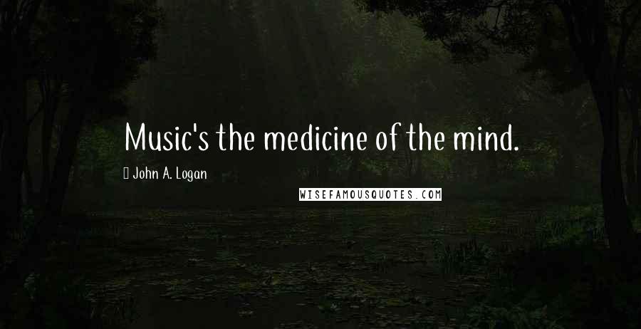 John A. Logan Quotes: Music's the medicine of the mind.