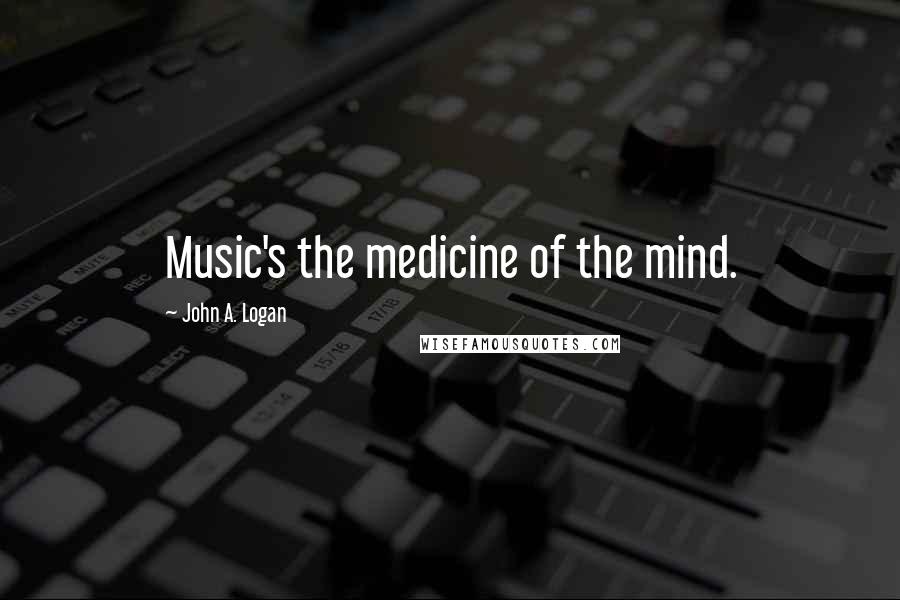 John A. Logan Quotes: Music's the medicine of the mind.