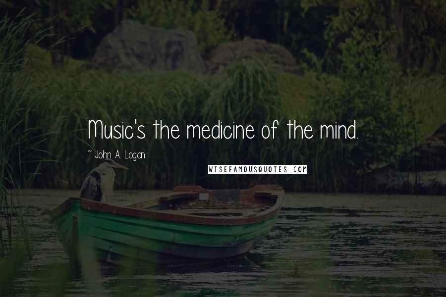 John A. Logan Quotes: Music's the medicine of the mind.