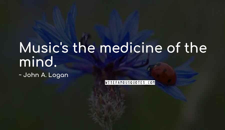 John A. Logan Quotes: Music's the medicine of the mind.