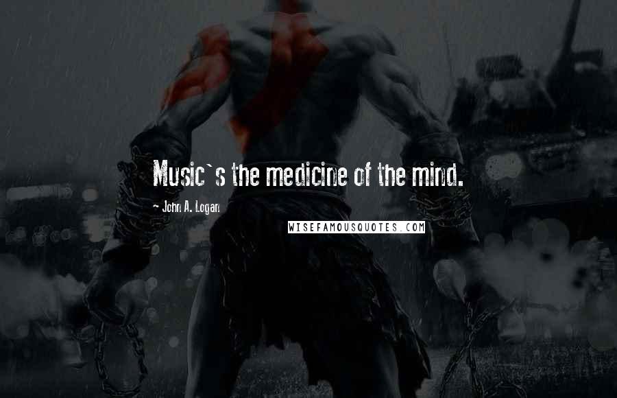 John A. Logan Quotes: Music's the medicine of the mind.