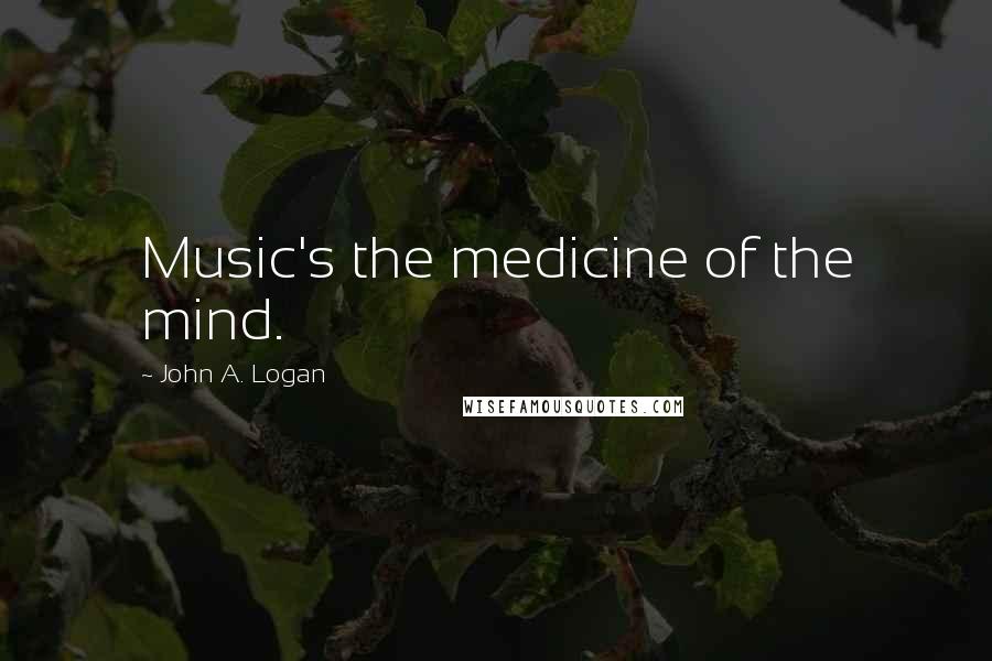 John A. Logan Quotes: Music's the medicine of the mind.