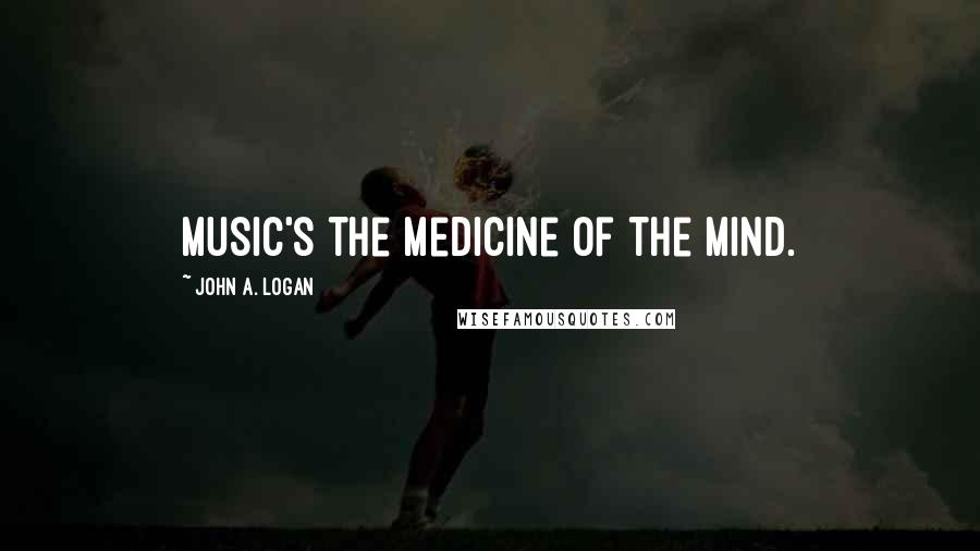 John A. Logan Quotes: Music's the medicine of the mind.