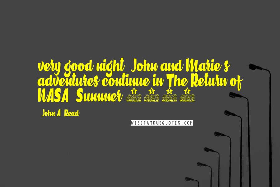 John A. Read Quotes: very good night. John and Marie's adventures continue in The Return of NASA. Summer 2016