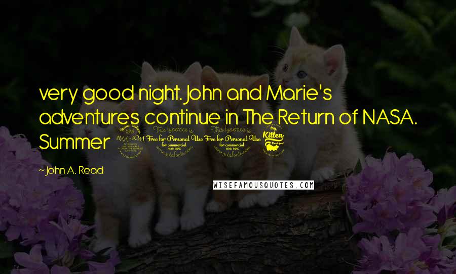 John A. Read Quotes: very good night. John and Marie's adventures continue in The Return of NASA. Summer 2016