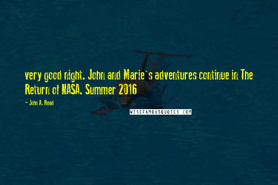 John A. Read Quotes: very good night. John and Marie's adventures continue in The Return of NASA. Summer 2016