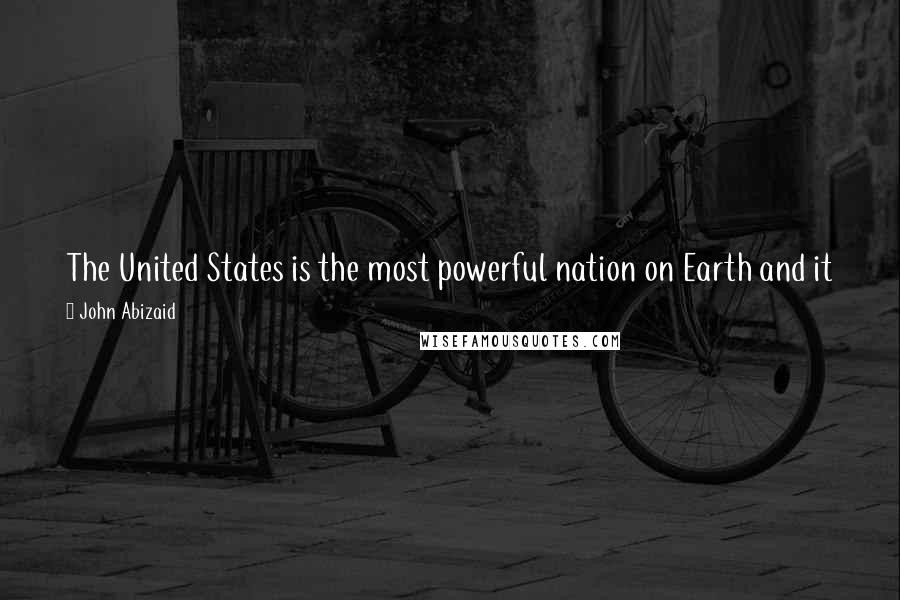 John Abizaid Quotes: The United States is the most powerful nation on Earth and it just can't walk away from the Middle East and central Asia and the Horn of Africa.