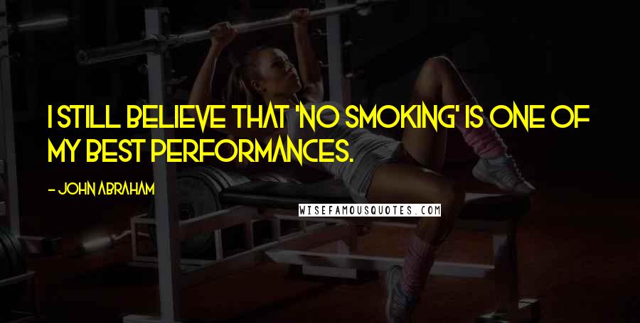 John Abraham Quotes: I still believe that 'No Smoking' is one of my best performances.