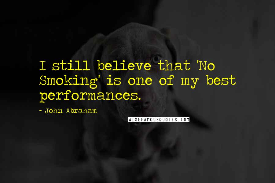 John Abraham Quotes: I still believe that 'No Smoking' is one of my best performances.