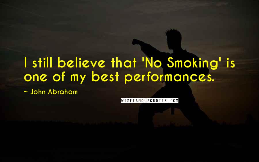 John Abraham Quotes: I still believe that 'No Smoking' is one of my best performances.
