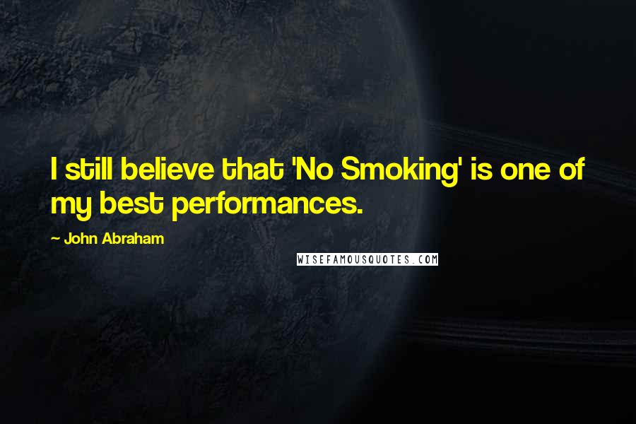 John Abraham Quotes: I still believe that 'No Smoking' is one of my best performances.