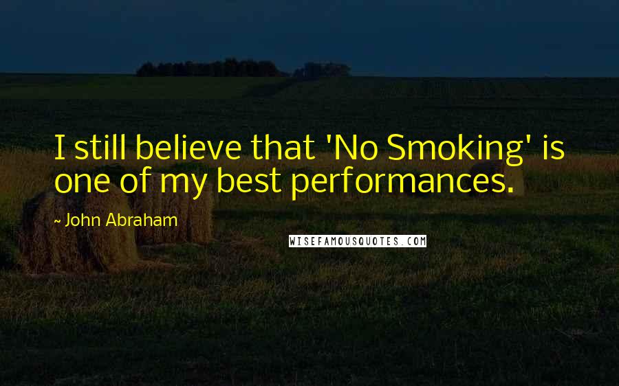 John Abraham Quotes: I still believe that 'No Smoking' is one of my best performances.