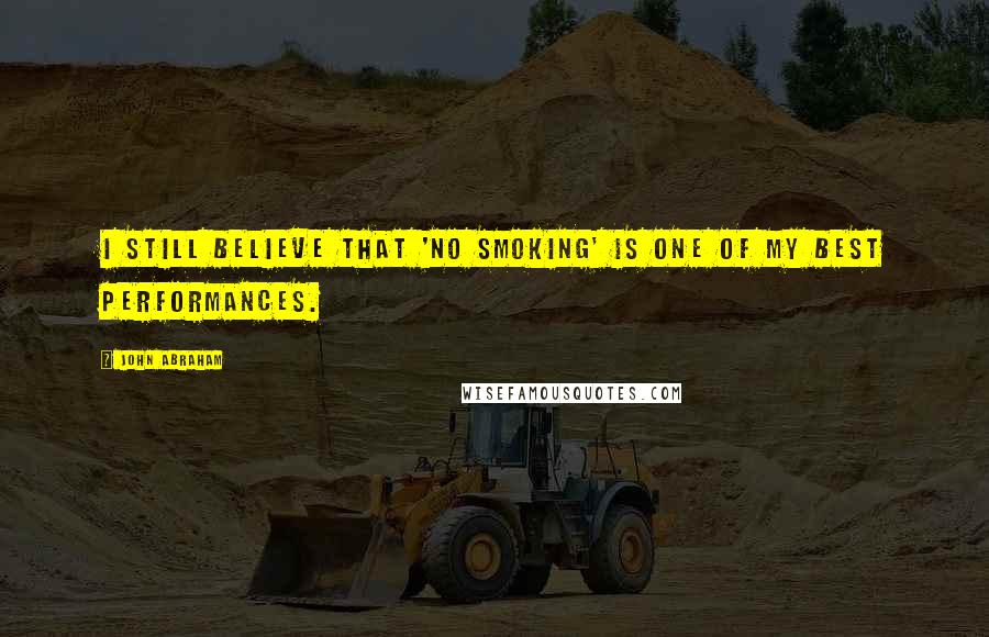 John Abraham Quotes: I still believe that 'No Smoking' is one of my best performances.