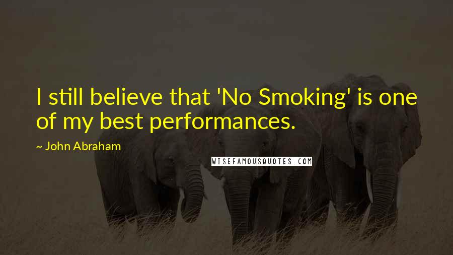 John Abraham Quotes: I still believe that 'No Smoking' is one of my best performances.