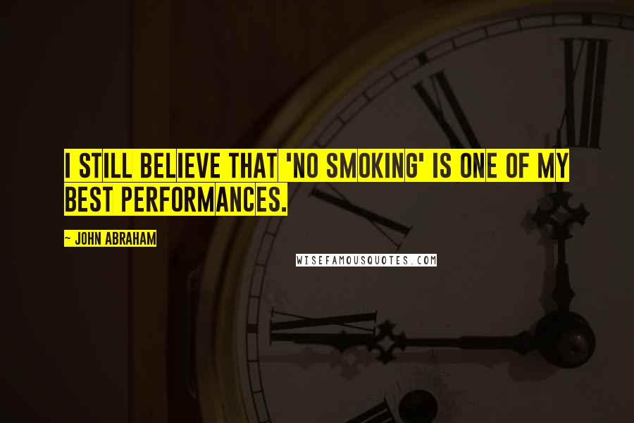 John Abraham Quotes: I still believe that 'No Smoking' is one of my best performances.