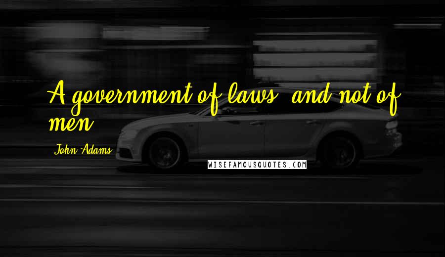 John Adams Quotes: A government of laws, and not of men