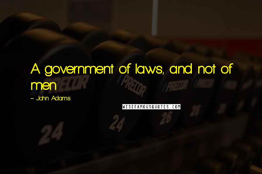 John Adams Quotes: A government of laws, and not of men