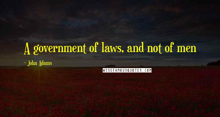 John Adams Quotes: A government of laws, and not of men