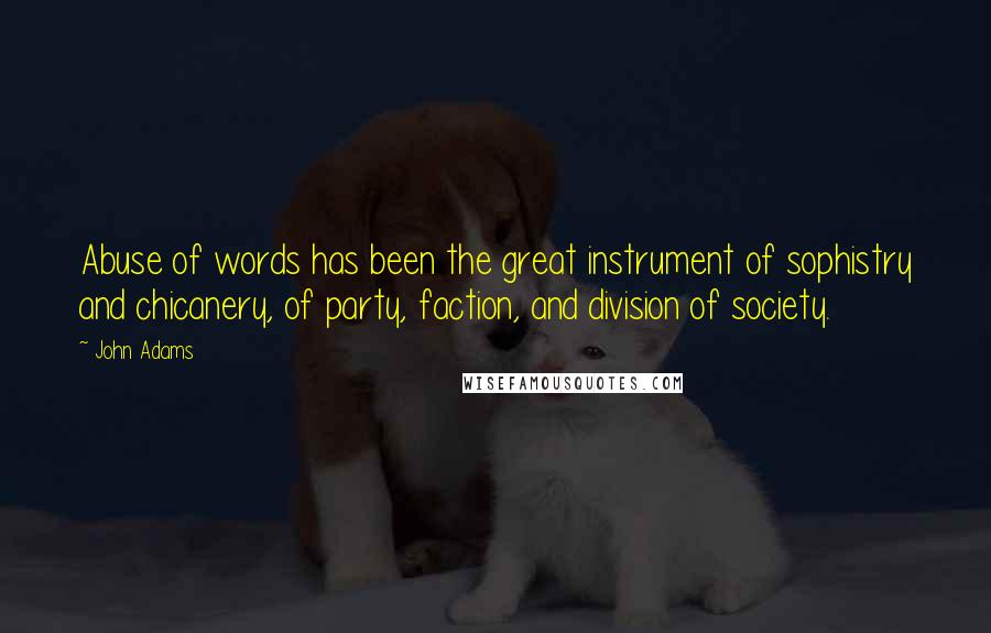 John Adams Quotes: Abuse of words has been the great instrument of sophistry and chicanery, of party, faction, and division of society.