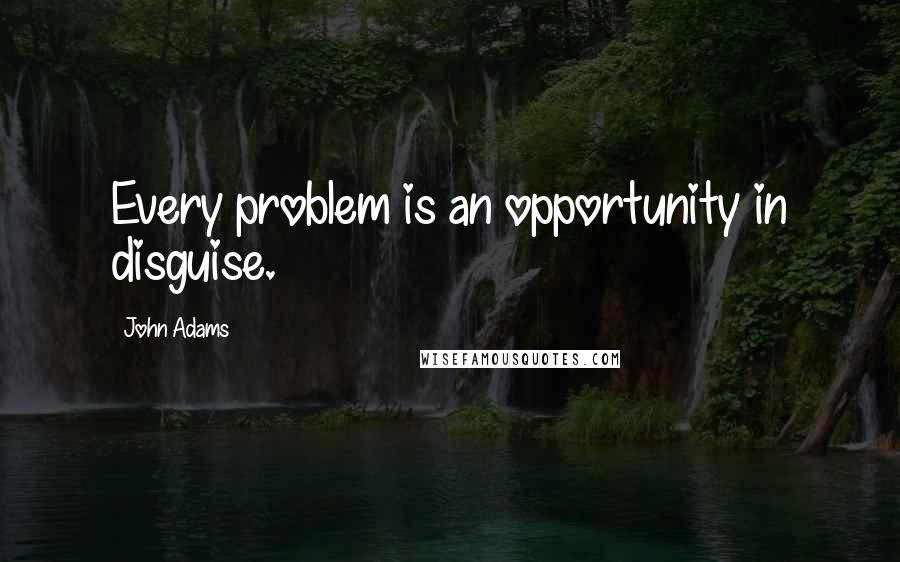 John Adams Quotes: Every problem is an opportunity in disguise.