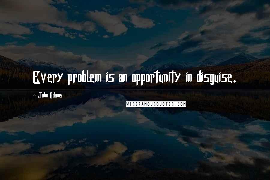 John Adams Quotes: Every problem is an opportunity in disguise.