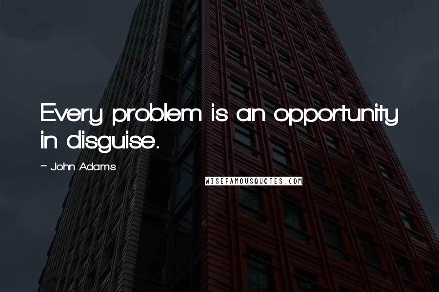 John Adams Quotes: Every problem is an opportunity in disguise.