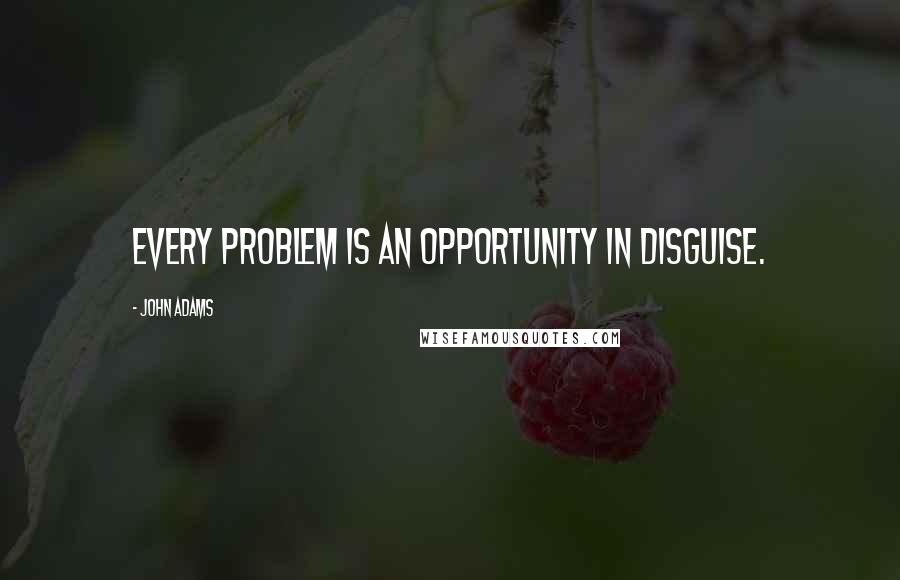 John Adams Quotes: Every problem is an opportunity in disguise.