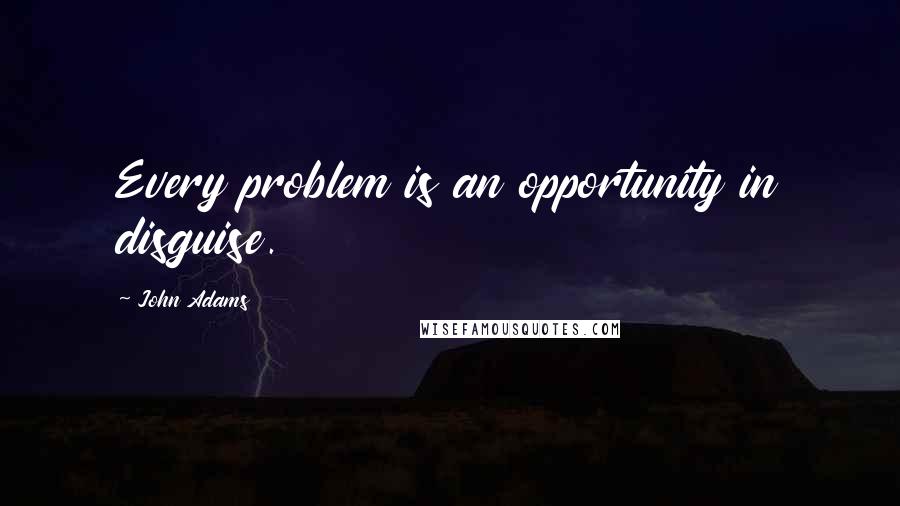 John Adams Quotes: Every problem is an opportunity in disguise.