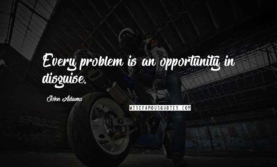 John Adams Quotes: Every problem is an opportunity in disguise.