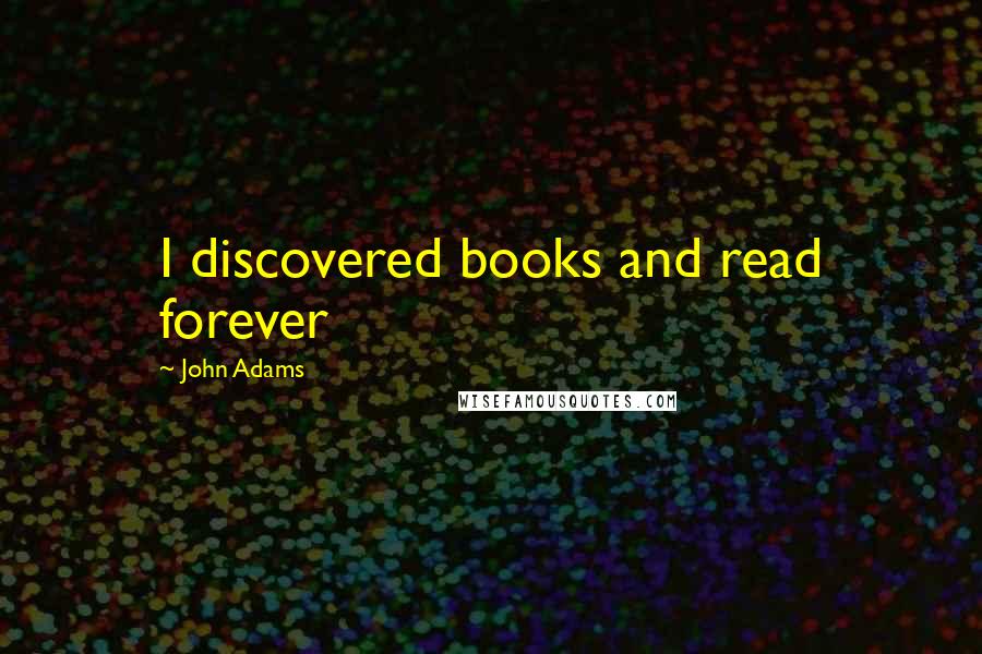 John Adams Quotes: I discovered books and read forever