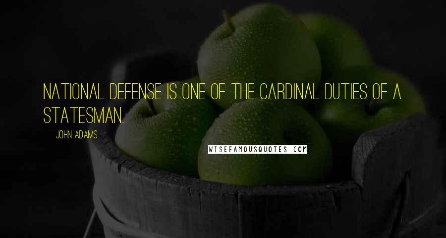 John Adams Quotes: National defense is one of the cardinal duties of a statesman.