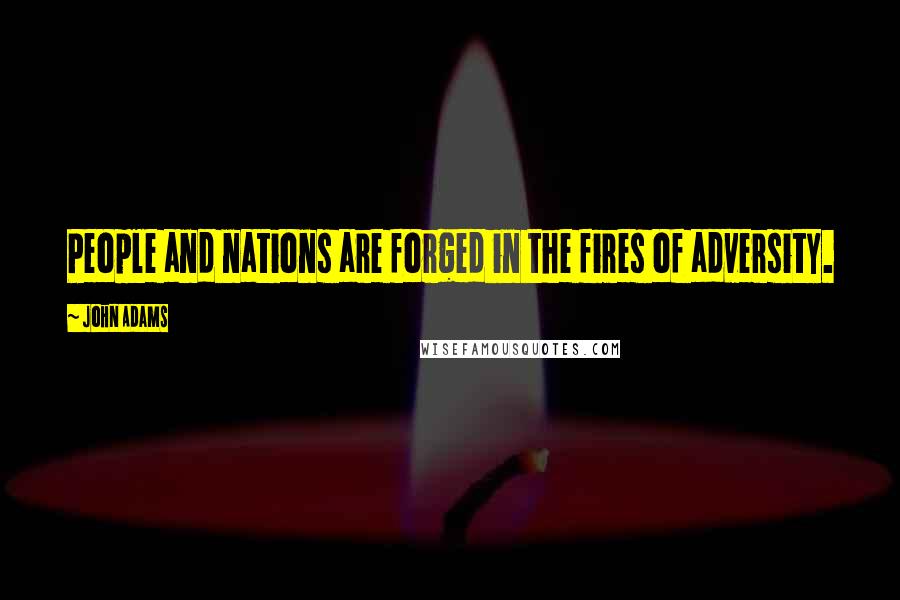 John Adams Quotes: People and nations are forged in the fires of adversity.