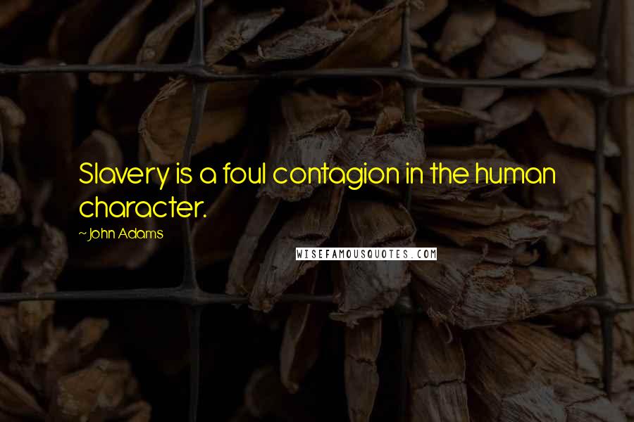 John Adams Quotes: Slavery is a foul contagion in the human character.