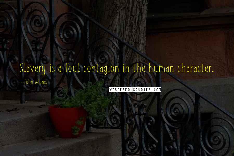 John Adams Quotes: Slavery is a foul contagion in the human character.