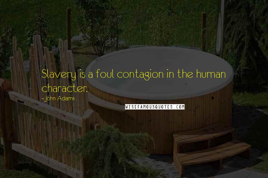 John Adams Quotes: Slavery is a foul contagion in the human character.