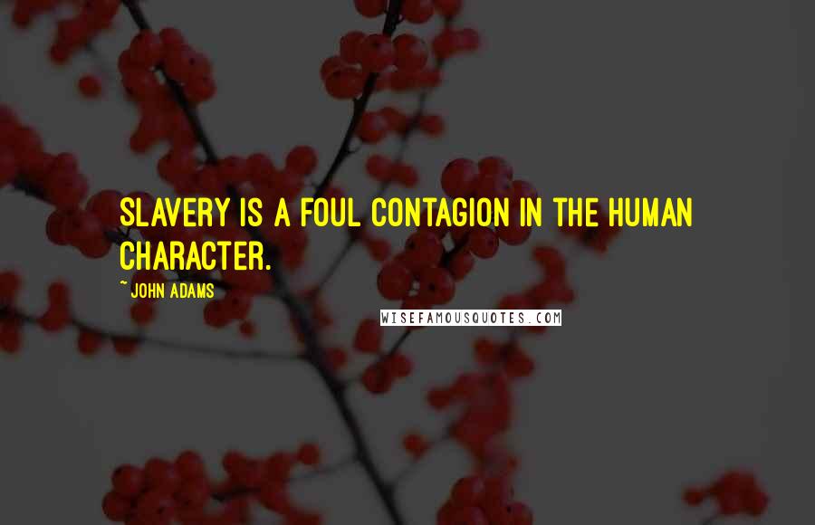 John Adams Quotes: Slavery is a foul contagion in the human character.