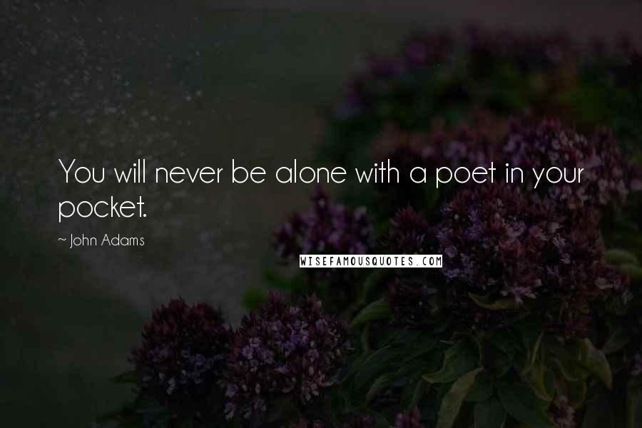 John Adams Quotes: You will never be alone with a poet in your pocket.