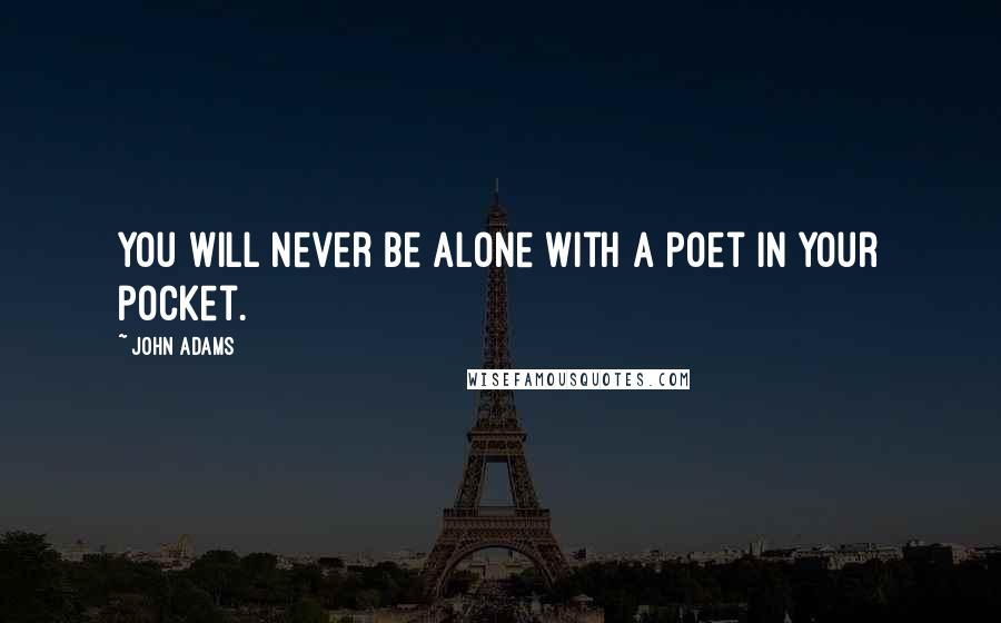 John Adams Quotes: You will never be alone with a poet in your pocket.