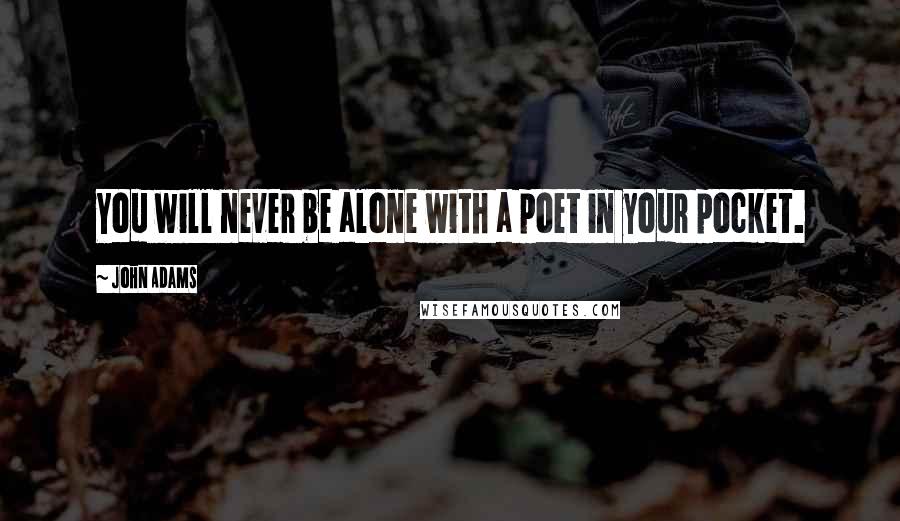 John Adams Quotes: You will never be alone with a poet in your pocket.