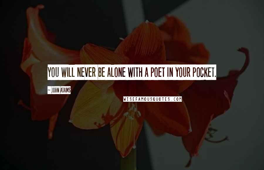 John Adams Quotes: You will never be alone with a poet in your pocket.