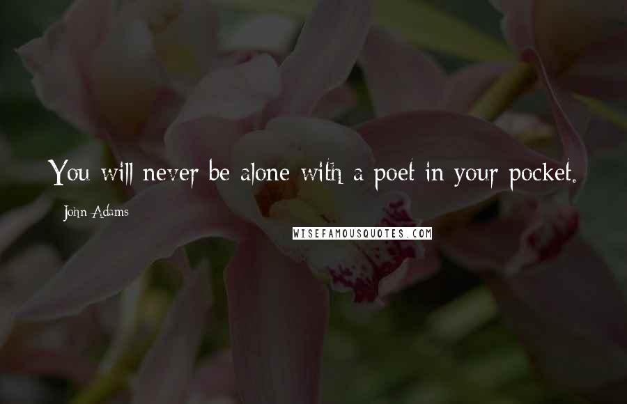 John Adams Quotes: You will never be alone with a poet in your pocket.