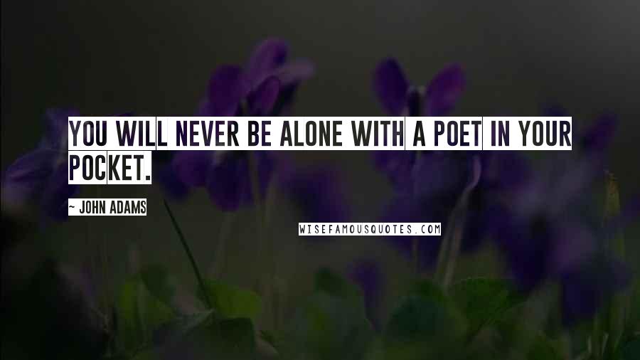 John Adams Quotes: You will never be alone with a poet in your pocket.