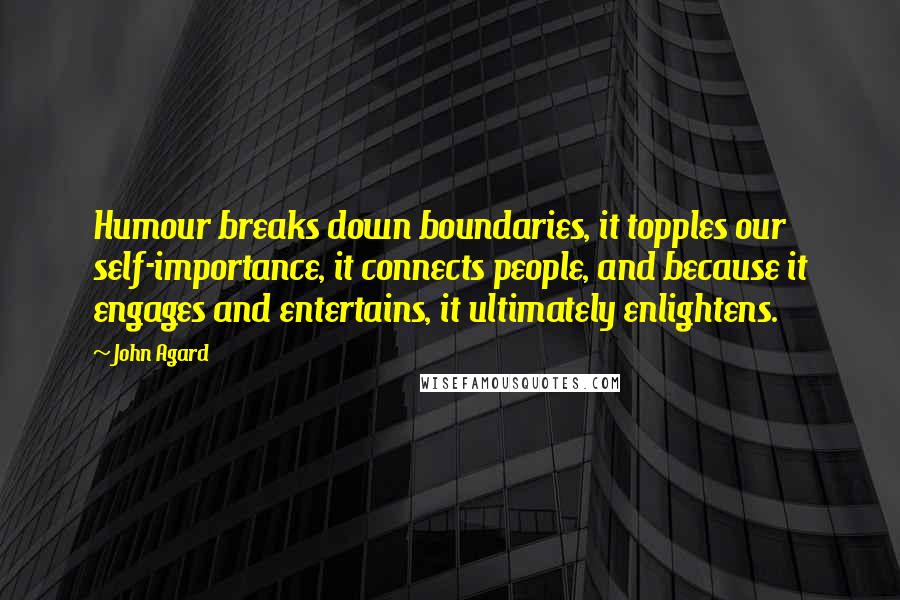 John Agard Quotes: Humour breaks down boundaries, it topples our self-importance, it connects people, and because it engages and entertains, it ultimately enlightens.