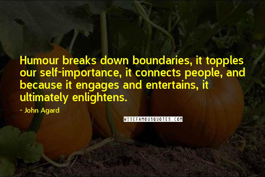 John Agard Quotes: Humour breaks down boundaries, it topples our self-importance, it connects people, and because it engages and entertains, it ultimately enlightens.