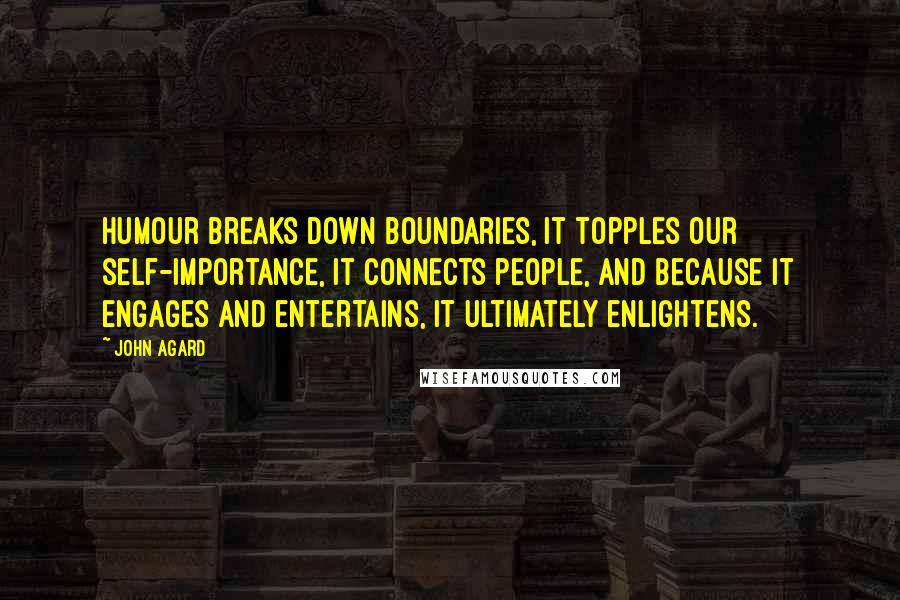 John Agard Quotes: Humour breaks down boundaries, it topples our self-importance, it connects people, and because it engages and entertains, it ultimately enlightens.