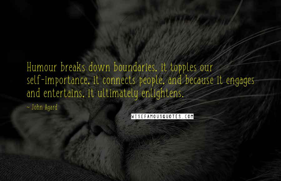 John Agard Quotes: Humour breaks down boundaries, it topples our self-importance, it connects people, and because it engages and entertains, it ultimately enlightens.
