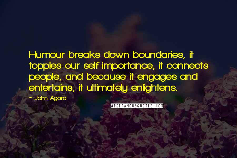 John Agard Quotes: Humour breaks down boundaries, it topples our self-importance, it connects people, and because it engages and entertains, it ultimately enlightens.