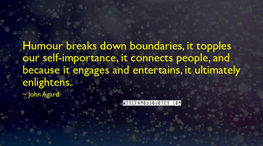 John Agard Quotes: Humour breaks down boundaries, it topples our self-importance, it connects people, and because it engages and entertains, it ultimately enlightens.